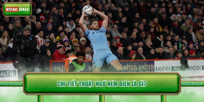 Chi tiết thuật ngữ ném biên là gì?