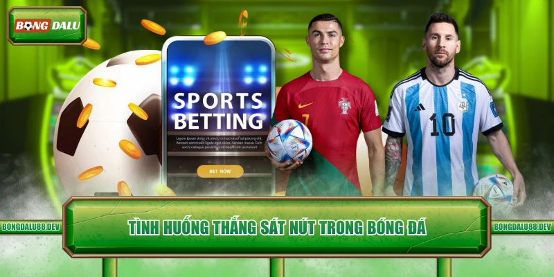 Tình huống thắng sát nút trong bóng đá 